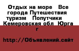 Отдых на море - Все города Путешествия, туризм » Попутчики   . Кемеровская обл.,Юрга г.